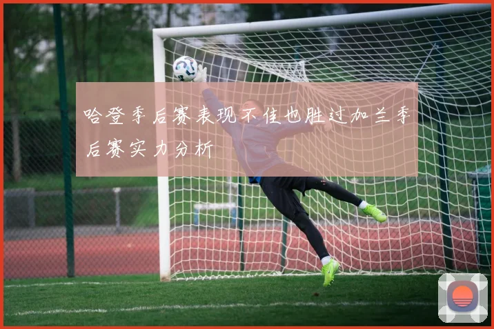 哈登季后赛表现不佳也胜过加兰季后赛实力分析