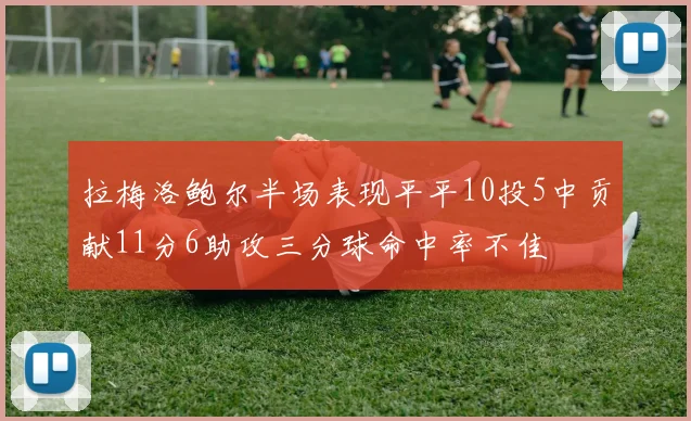 拉梅洛鲍尔半场表现平平10投5中贡献11分6助攻三分球命中率不佳