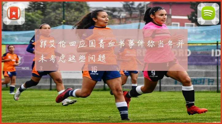 郭艾伦回应国青血书事件称当年并未考虑这些问题
